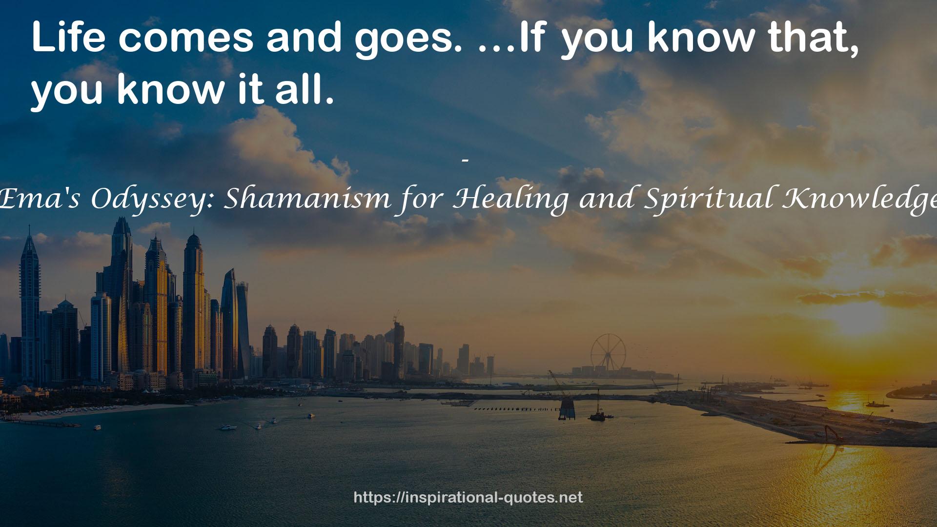 Ema's Odyssey: Shamanism for Healing and Spiritual Knowledge QUOTES