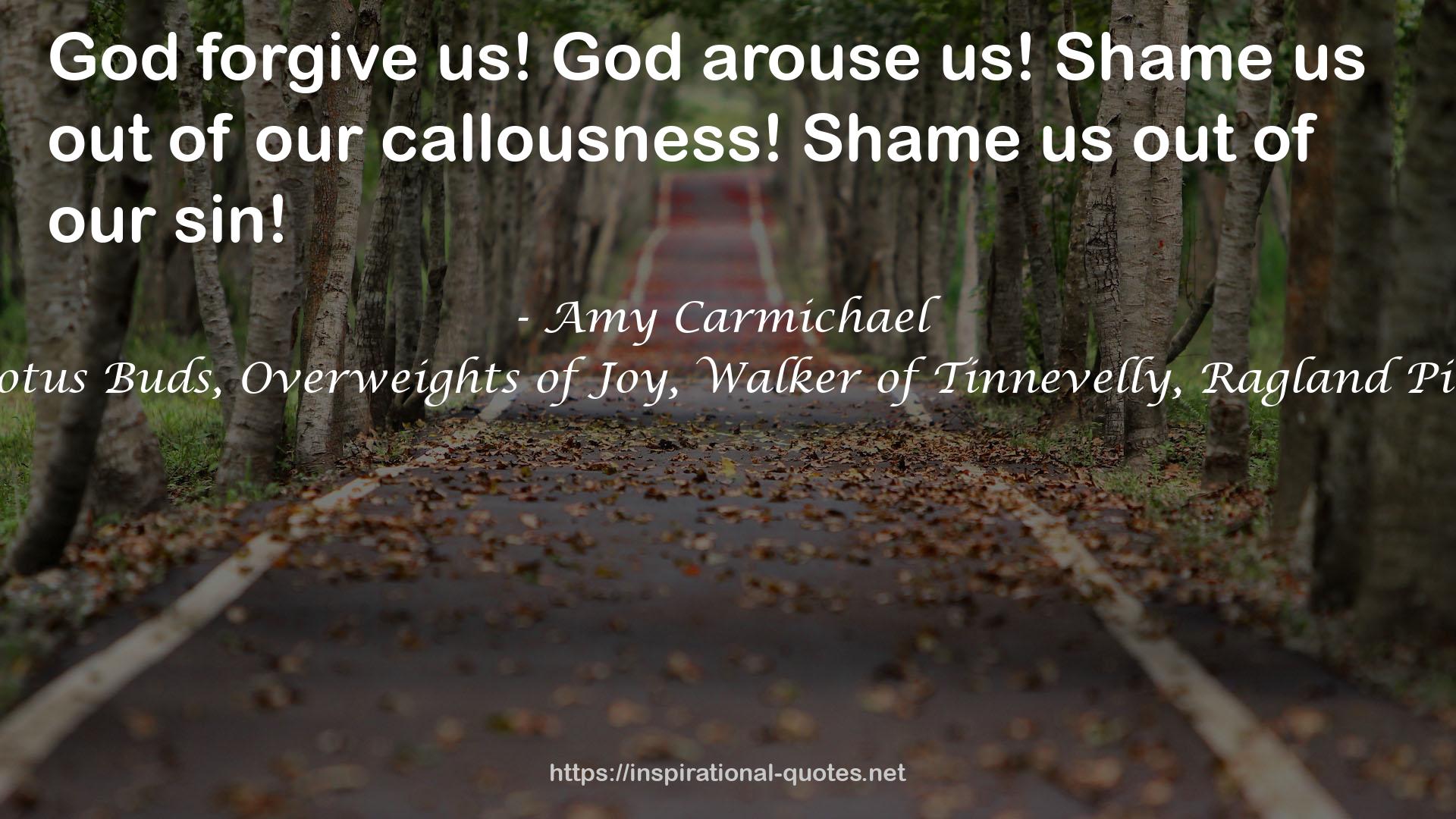 Amy Carmichael 8-in-1 (Illustrated). Things as they Are, Lotus Buds, Overweights of Joy, Walker of Tinnevelly, Ragland Pioneer, Ponnamal, Continuation of a Story, From the Fight QUOTES