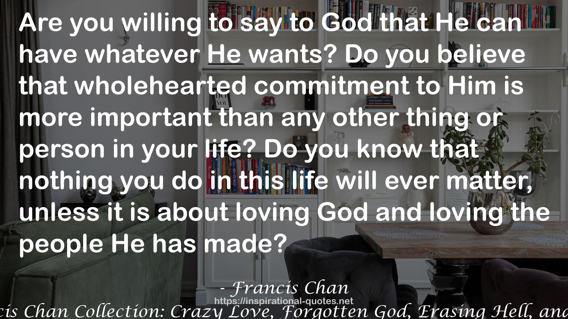 The Francis Chan Collection: Crazy Love, Forgotten God, Erasing Hell, and Multiply QUOTES