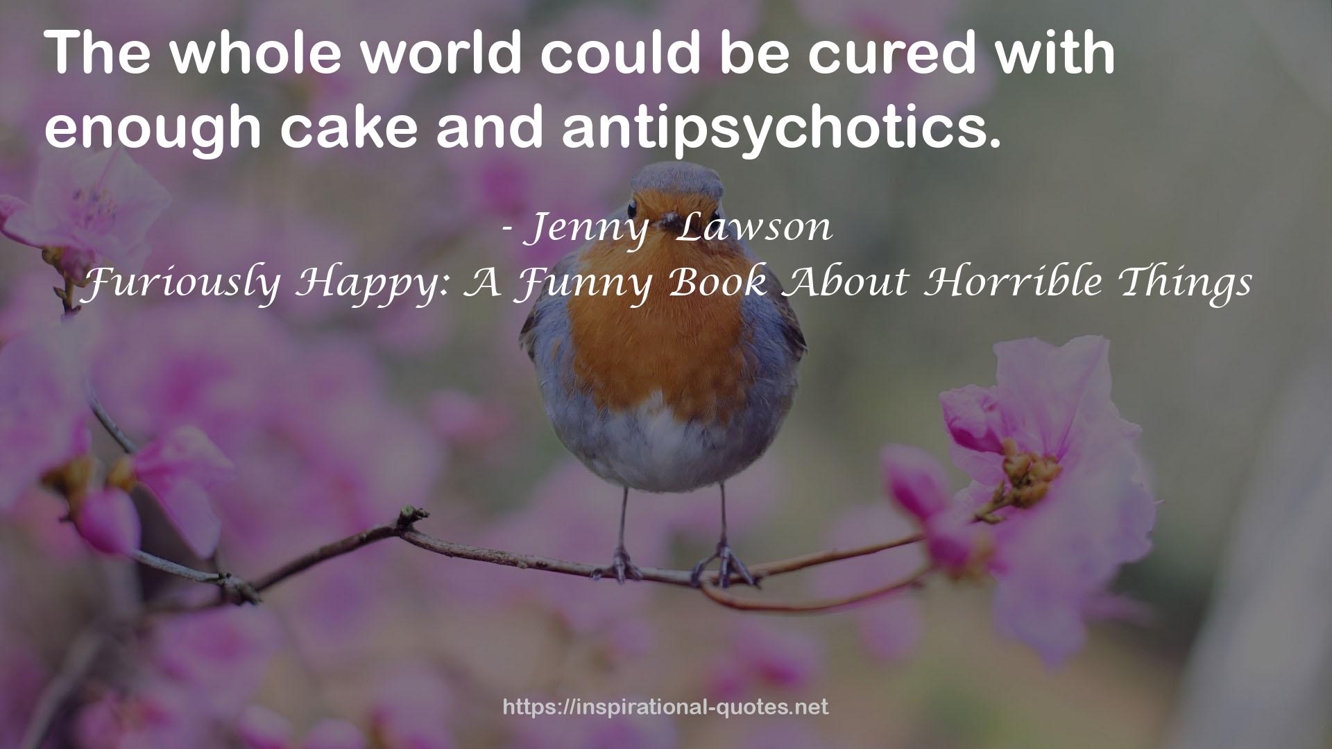 Furiously Happy: A Funny Book About Horrible Things QUOTES