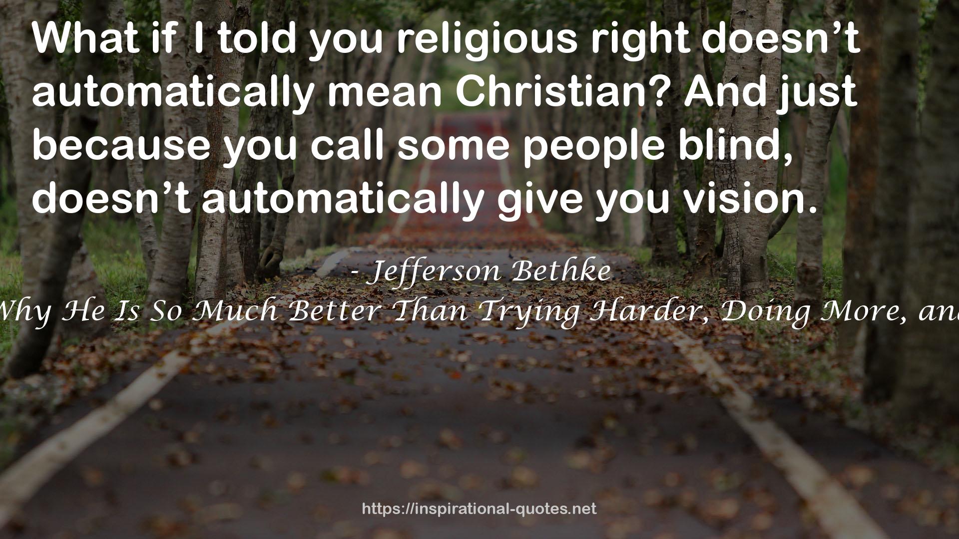 Jesus > Religion: Why He Is So Much Better Than Trying Harder, Doing More, and Being Good Enough QUOTES