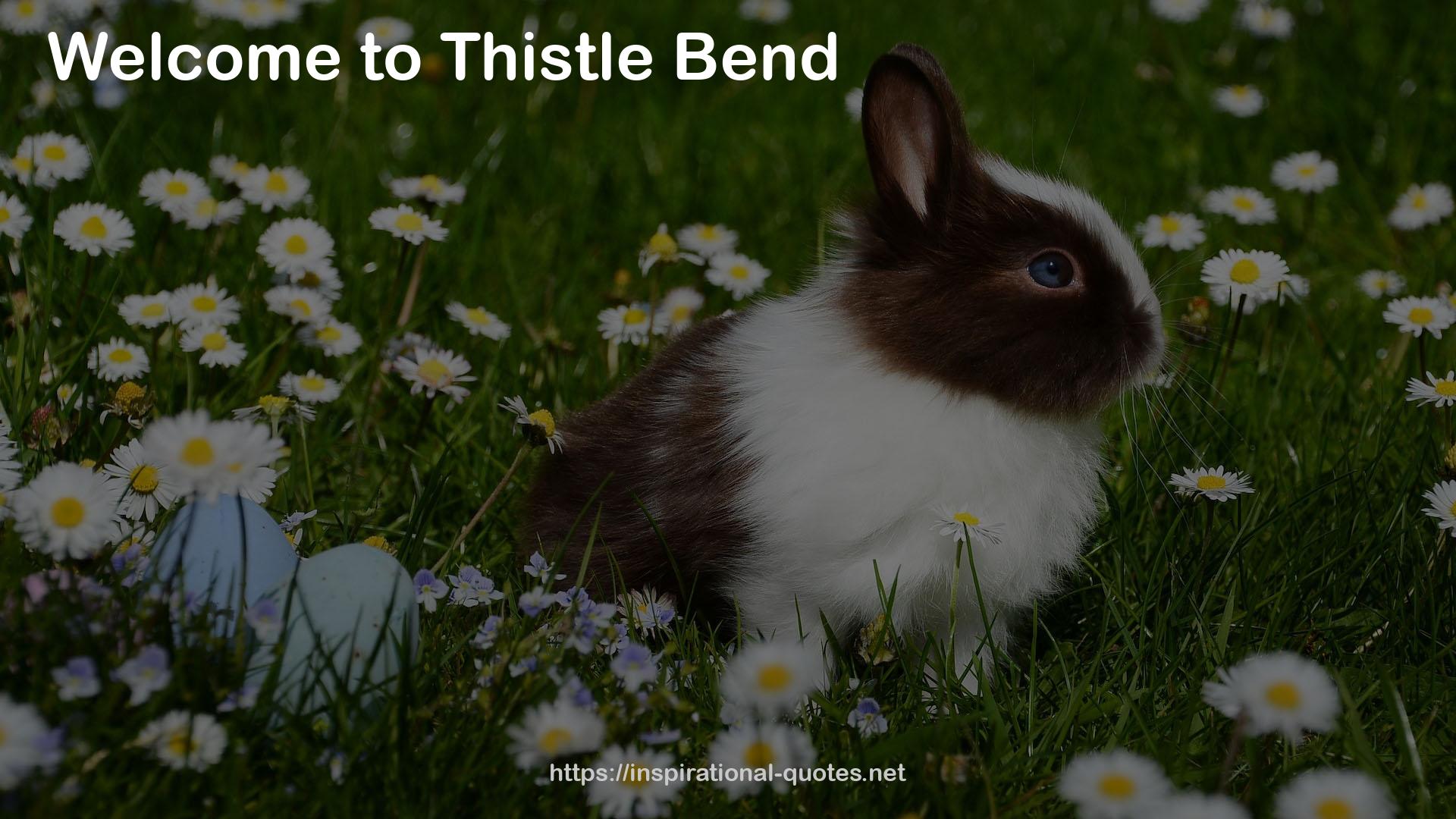 Thistle Bend  QUOTES