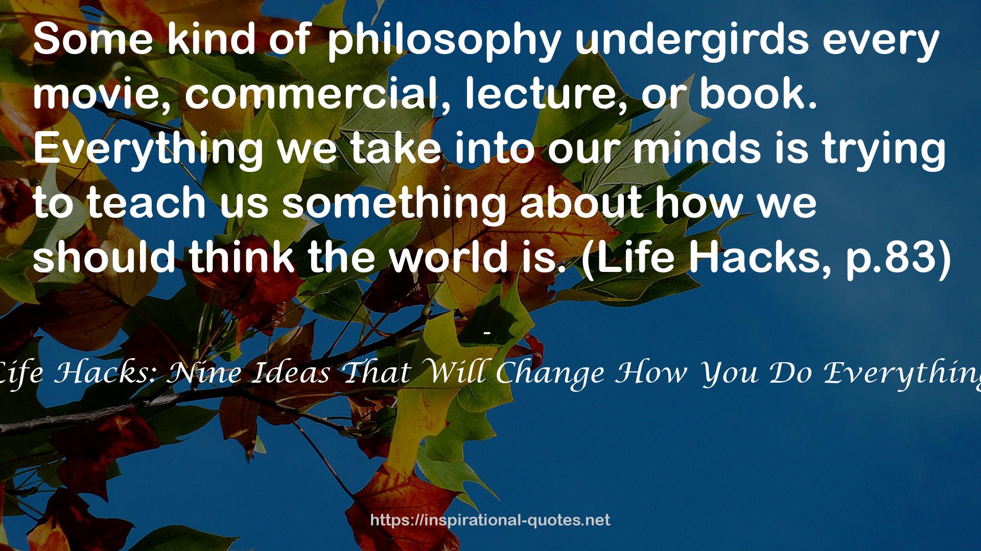 Life Hacks: Nine Ideas That Will Change How You Do Everything QUOTES