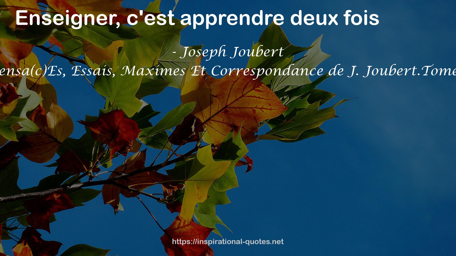Pensa(c)Es, Essais, Maximes Et Correspondance de J. Joubert.Tome 1 QUOTES