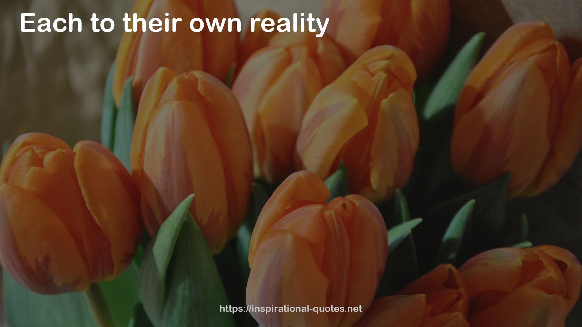 their own reality  QUOTES