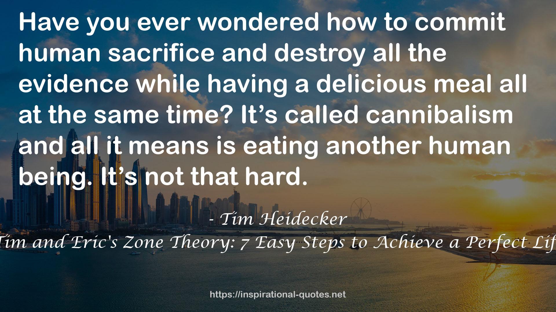 Tim and Eric's Zone Theory: 7 Easy Steps to Achieve a Perfect Life QUOTES