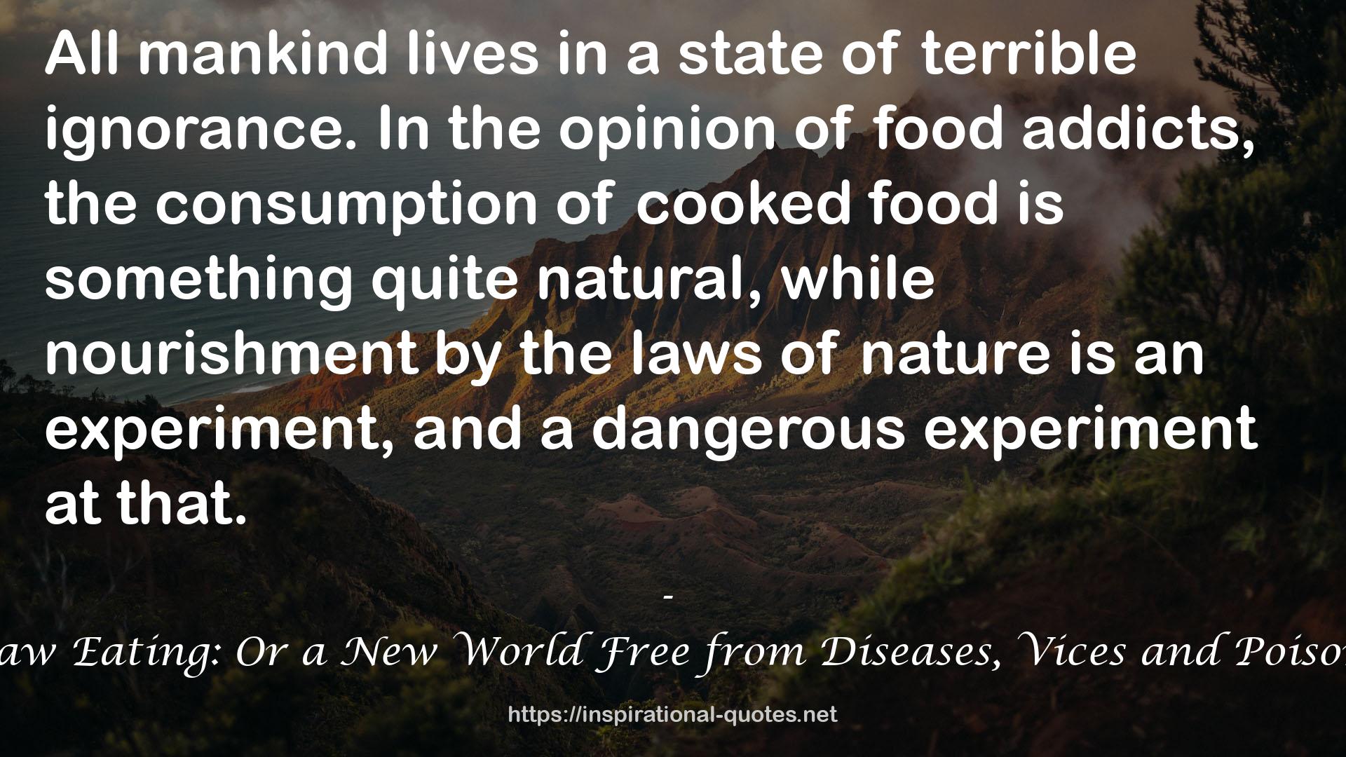 Raw Eating: Or a New World Free from Diseases, Vices and Poisons QUOTES