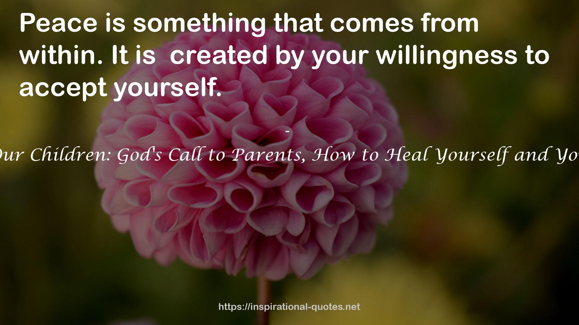 Empower Our Children: God's Call to Parents, How to Heal Yourself and Your Children QUOTES