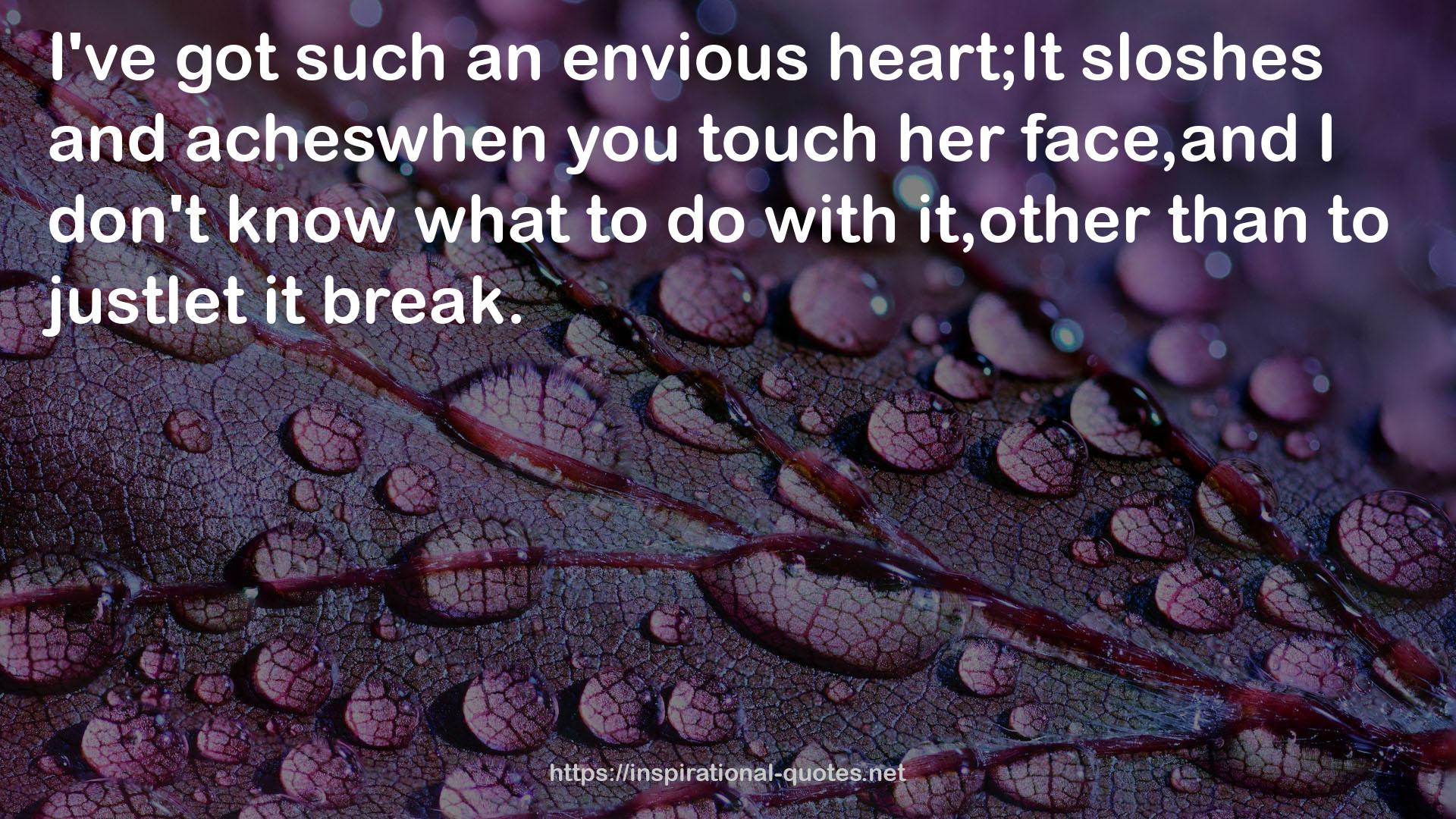 such an envious heart;It sloshes  QUOTES