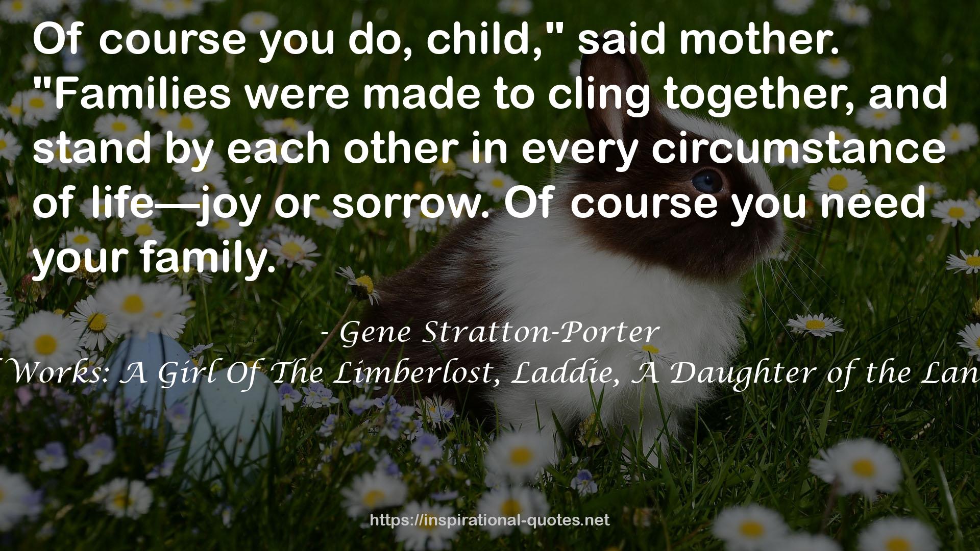Gene Stratton-Porter's Collected Works: A Girl Of The Limberlost, Laddie, A Daughter of the Land, Freckles, and More!( 11 works) QUOTES
