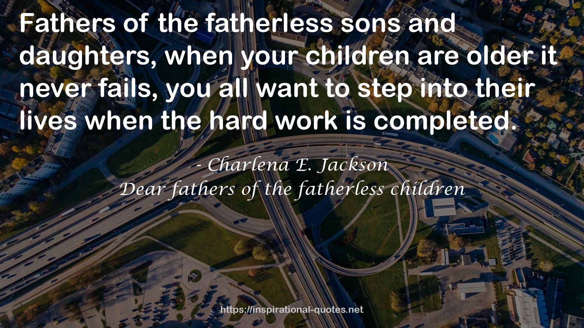 Dear fathers of the fatherless children QUOTES
