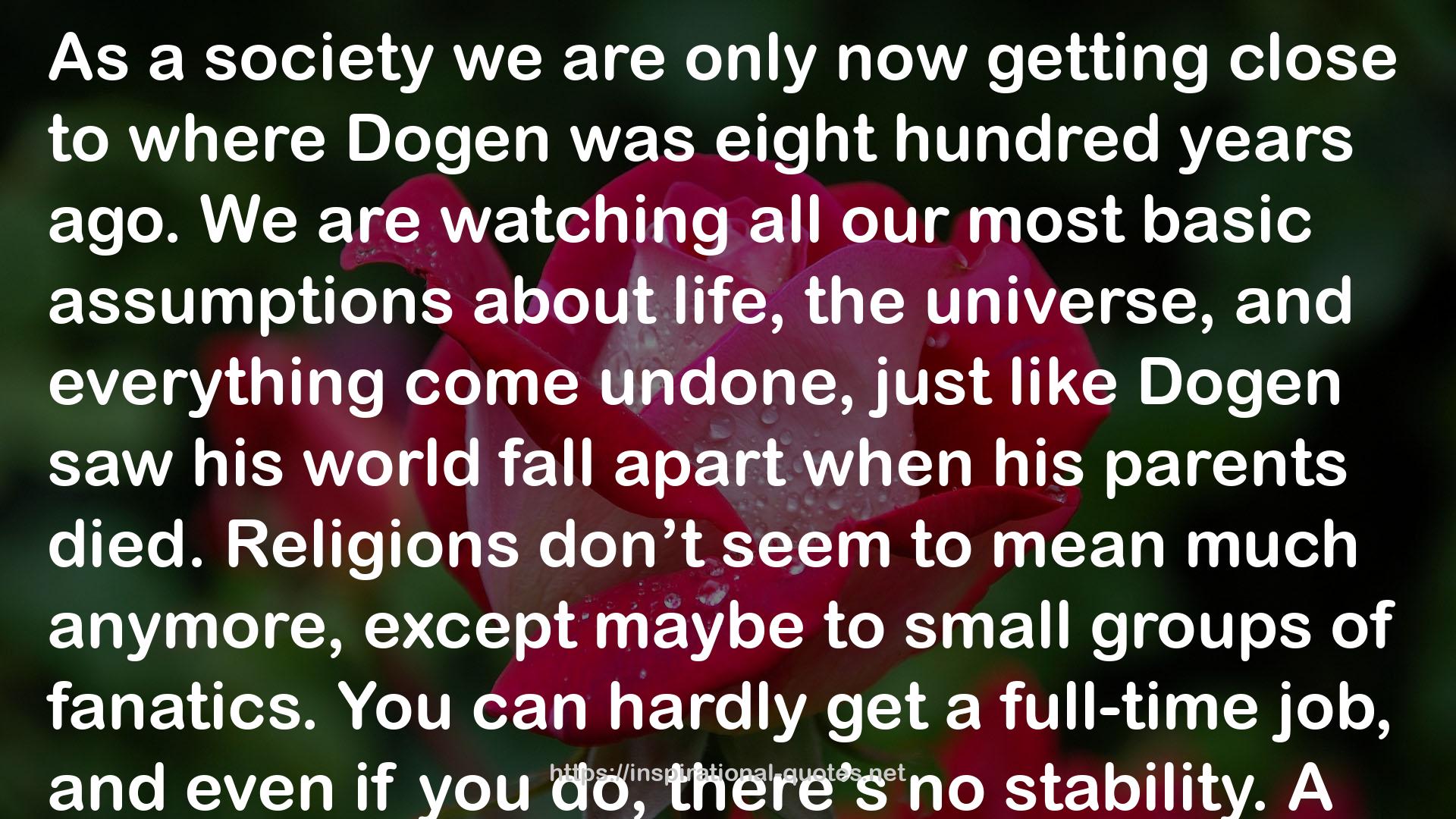 It Came from Beyond Zen!: More Practical Advice from Dogen, Japan's Greatest Zen Master -- Vol. 2 of a Radical But Reverent Paraphrasing of Dogen's Treasury of the True Dharma Eye QUOTES