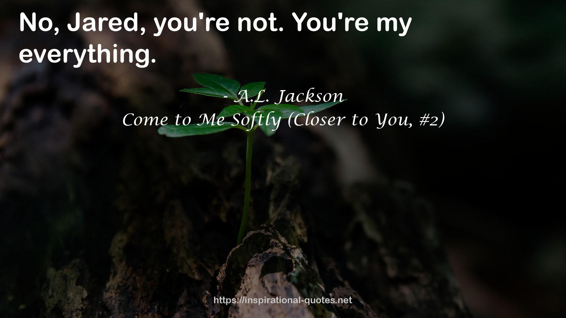Come to Me Softly (Closer to You, #2) QUOTES