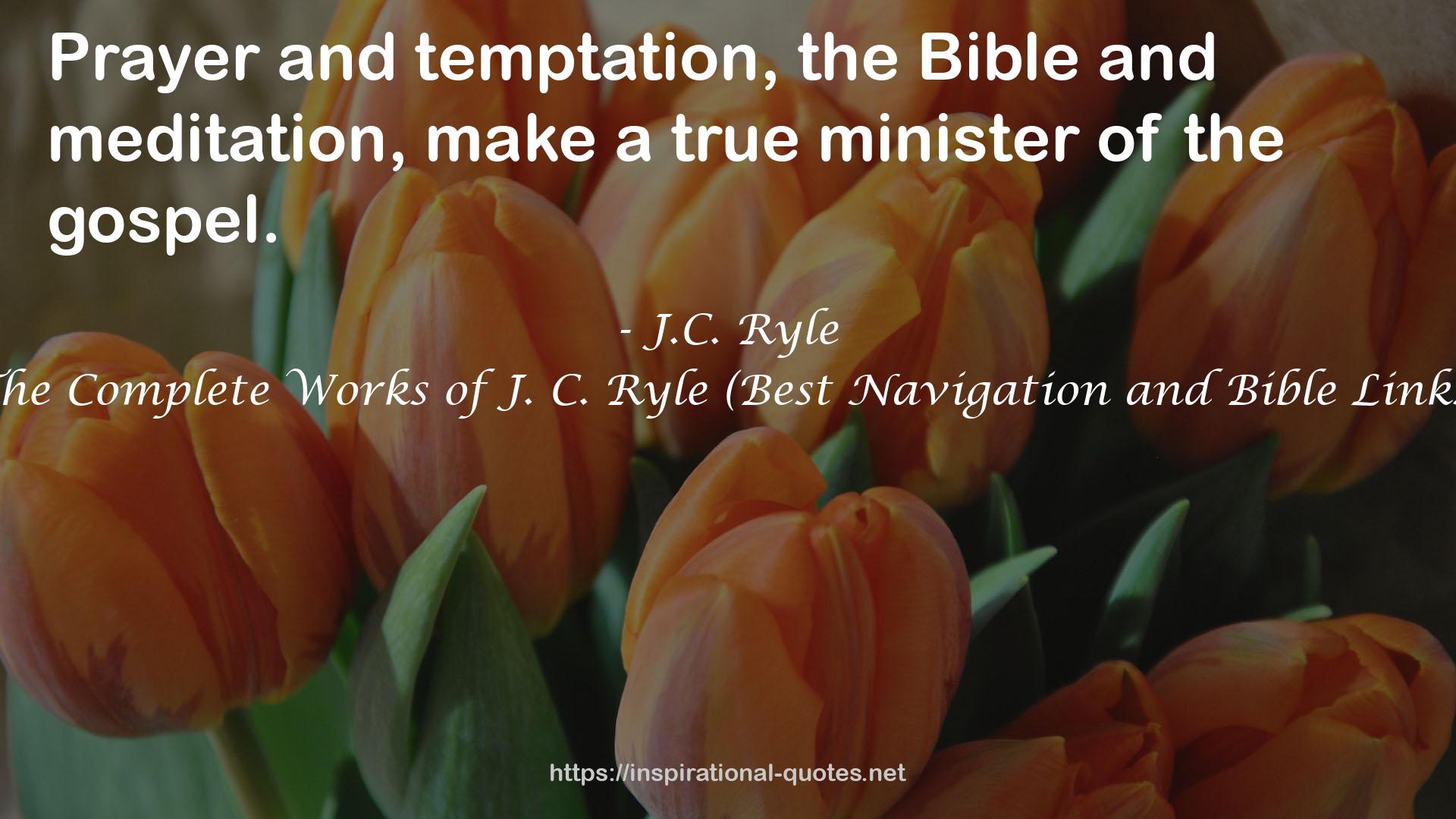 The Complete Works of J. C. Ryle (Best Navigation and Bible Links) QUOTES