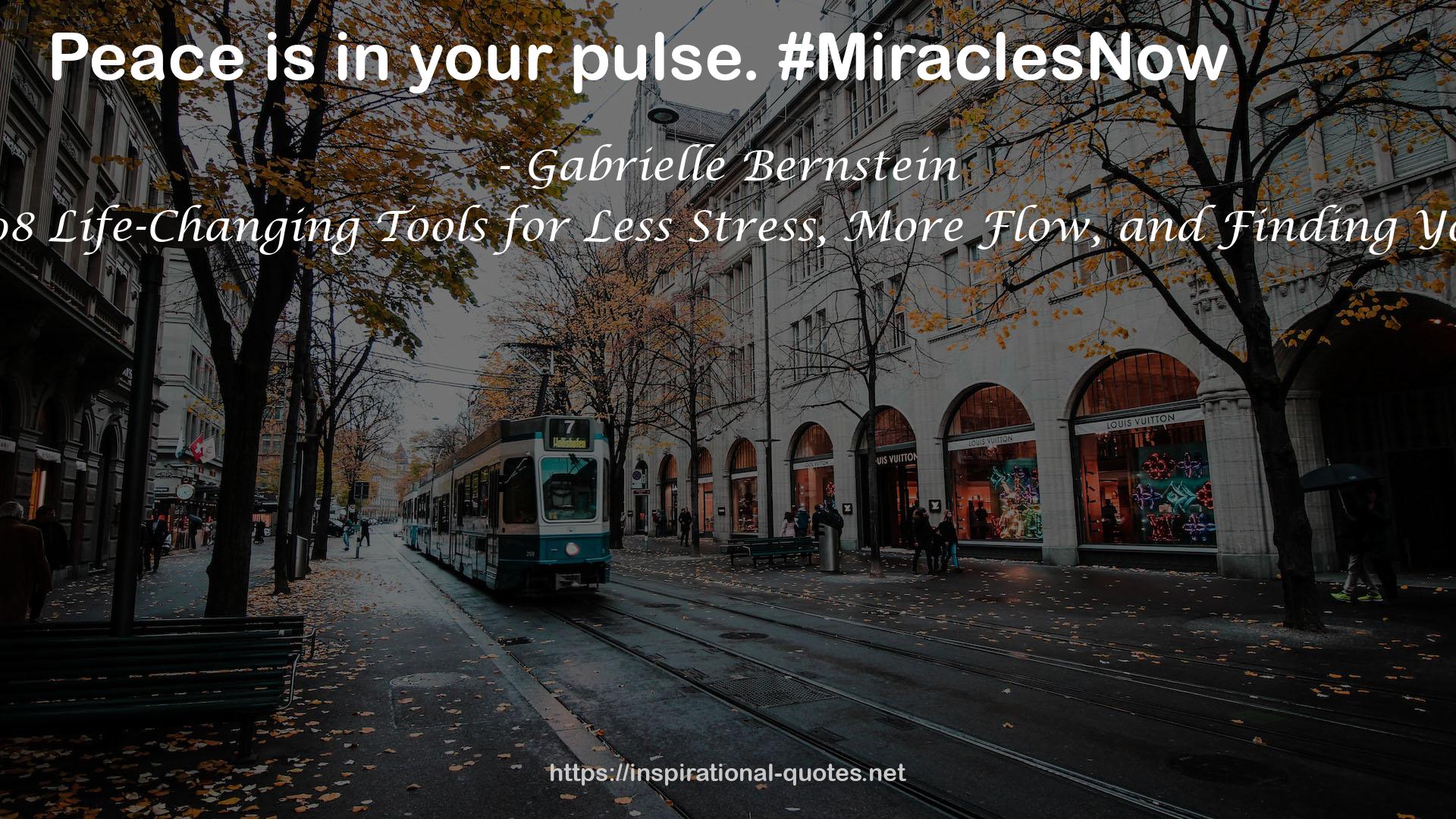 Miracles Now: 108 Life-Changing Tools for Less Stress, More Flow, and Finding Your True Purpose QUOTES