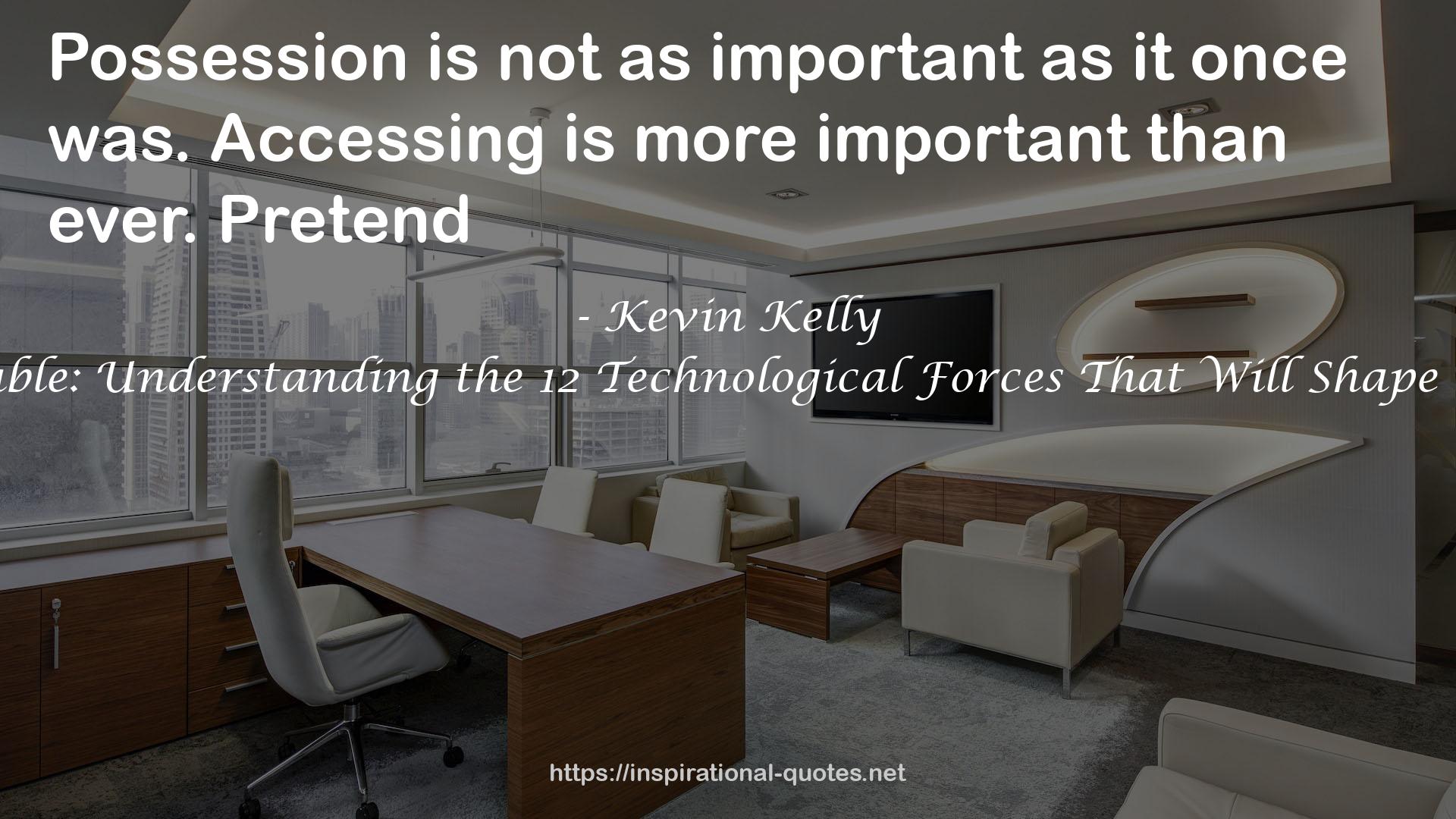 The Inevitable: Understanding the 12 Technological Forces That Will Shape Our Future QUOTES