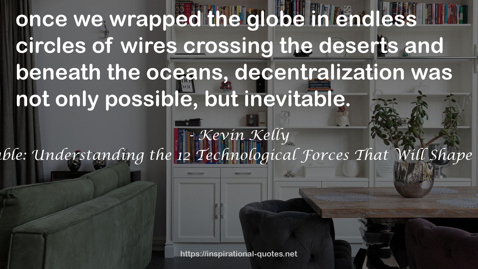 The Inevitable: Understanding the 12 Technological Forces That Will Shape Our Future QUOTES