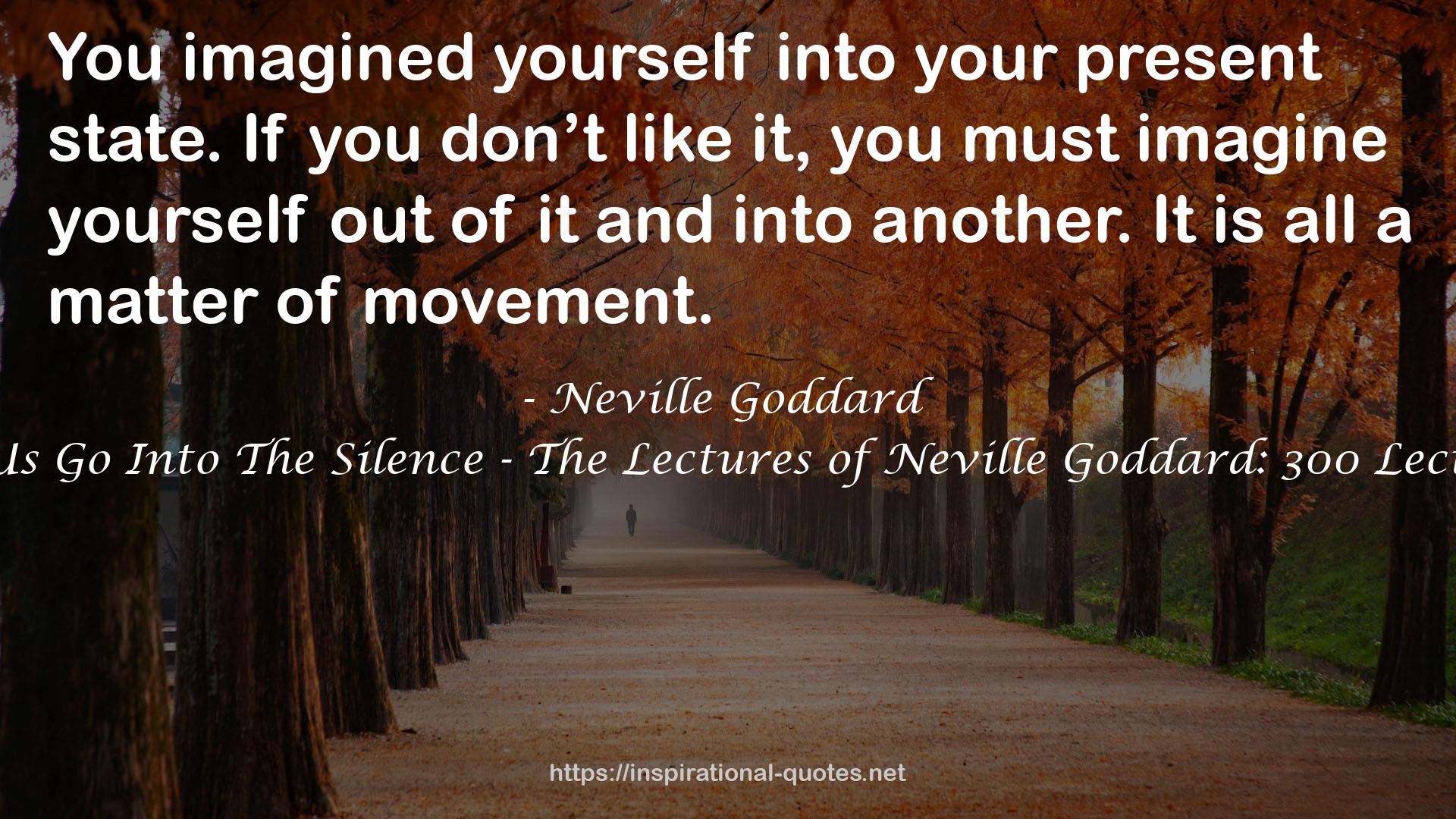 Let Us Go Into The Silence - The Lectures of Neville Goddard: 300 Lectures QUOTES