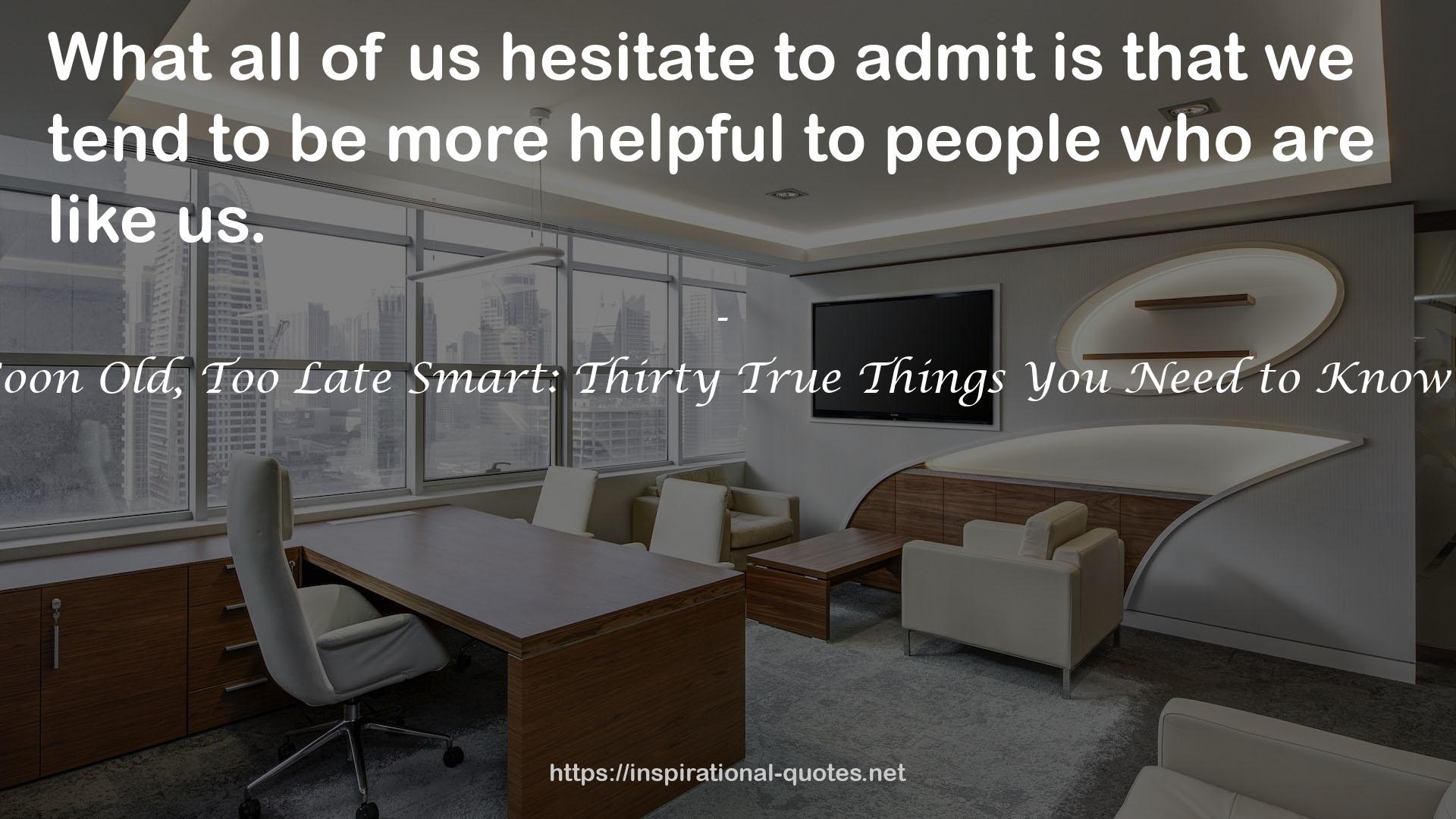 Too Soon Old, Too Late Smart: Thirty True Things You Need to Know Now QUOTES
