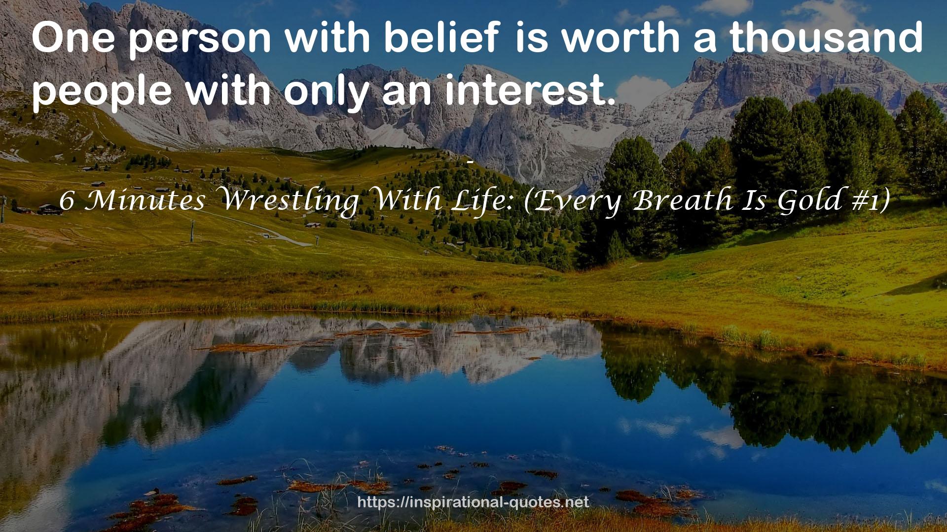 6 Minutes Wrestling With Life: (Every Breath Is Gold #1) QUOTES