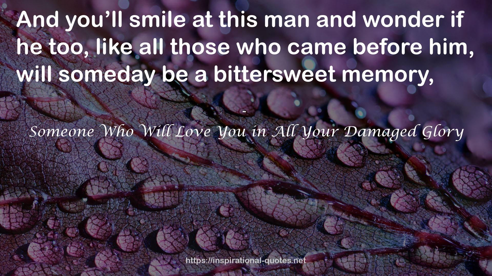 Someone Who Will Love You in All Your Damaged Glory QUOTES