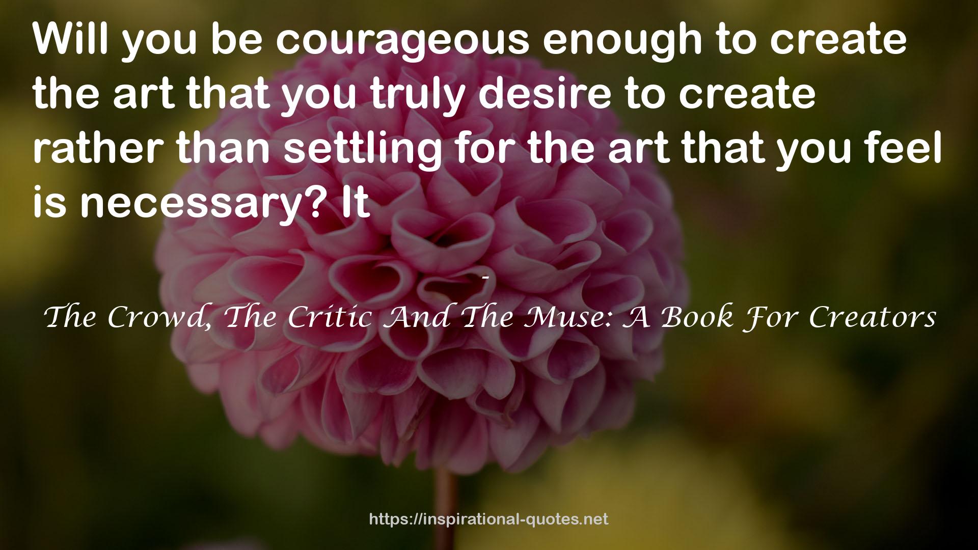 The Crowd, The Critic And The Muse: A Book For Creators QUOTES