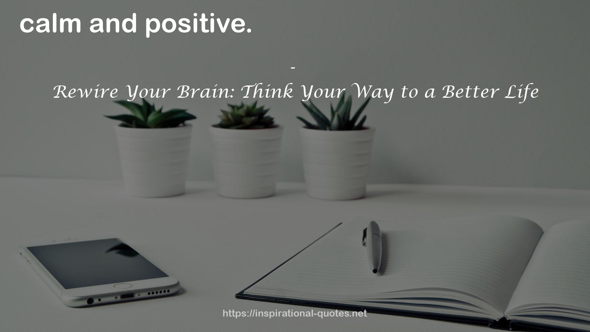 Rewire Your Brain: Think Your Way to a Better Life QUOTES