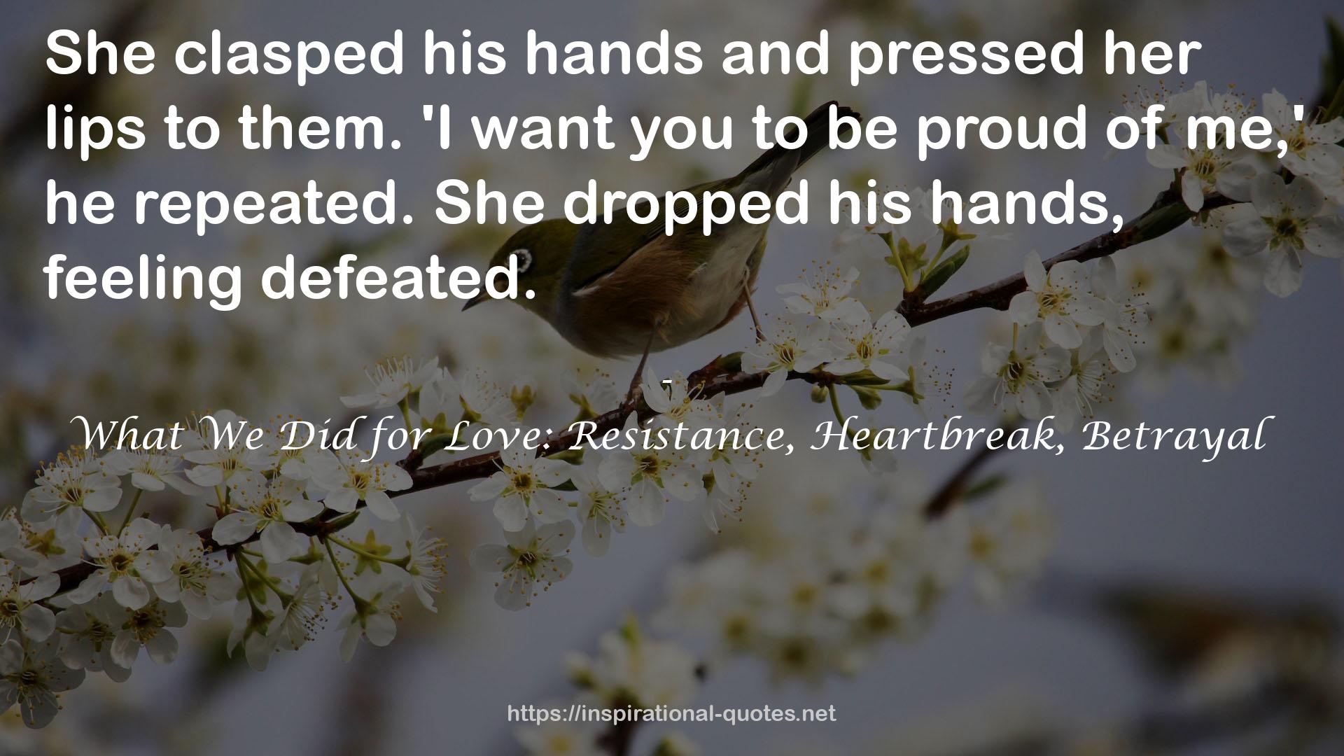 What We Did for Love: Resistance, Heartbreak, Betrayal QUOTES