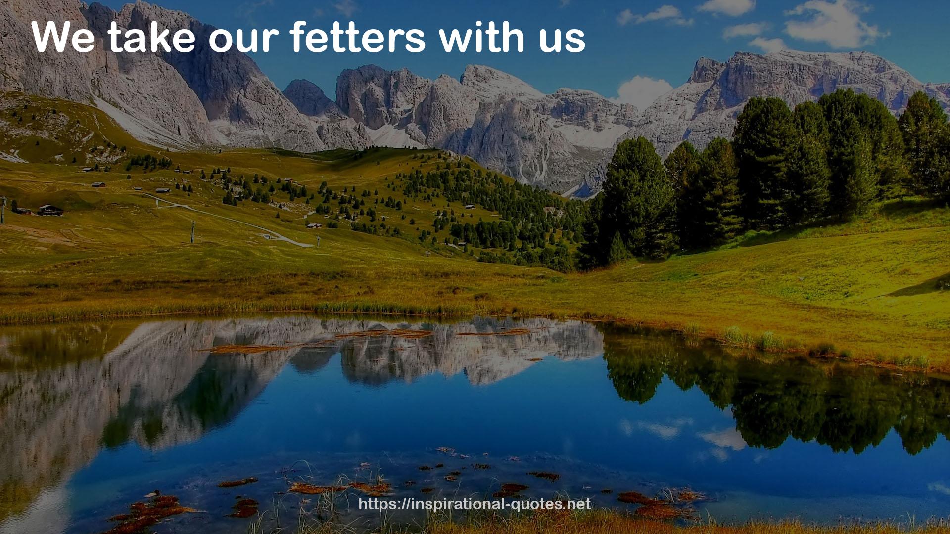 our fetters  QUOTES