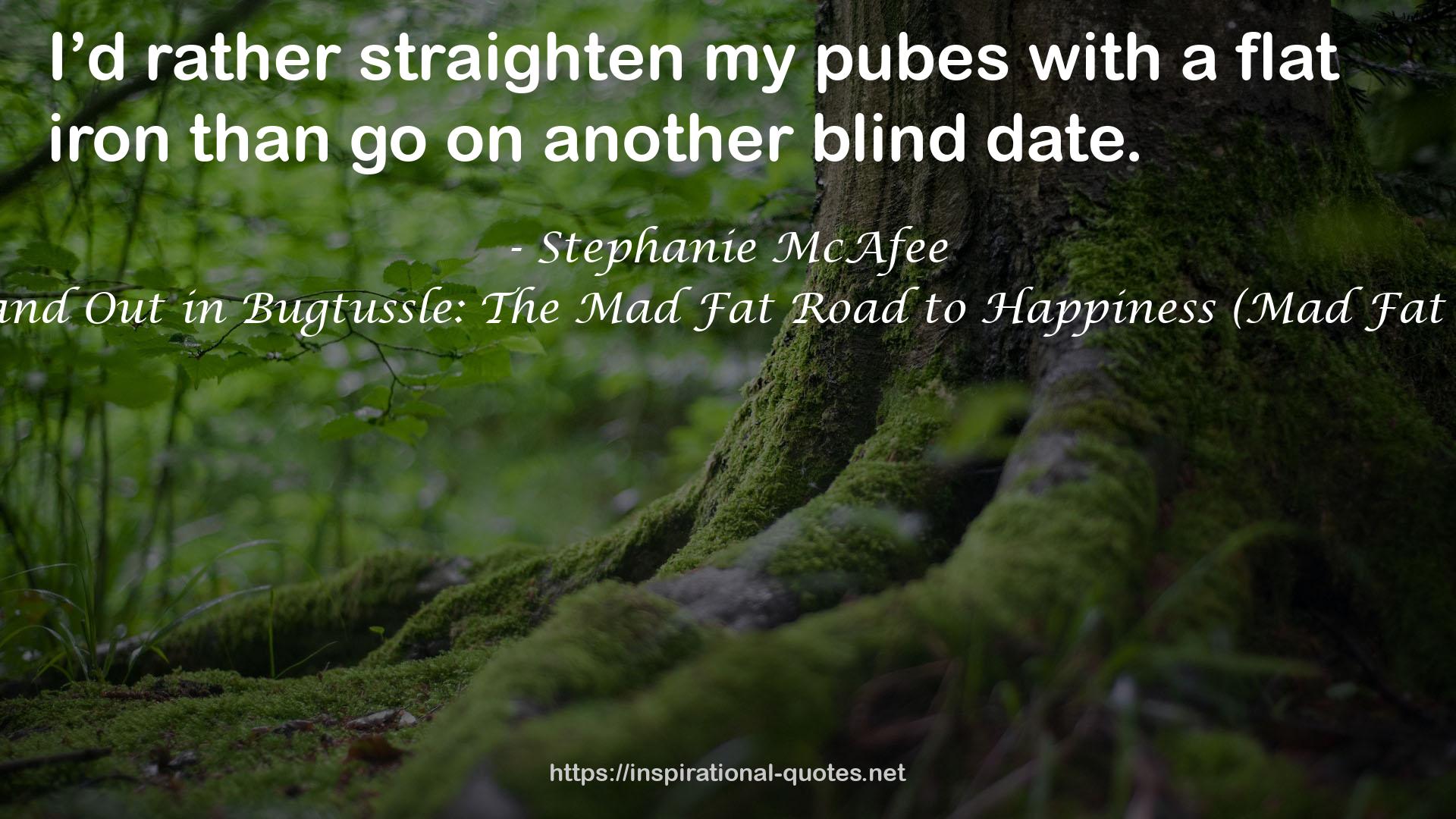 Down and Out in Bugtussle: The Mad Fat Road to Happiness (Mad Fat Girl #3) QUOTES