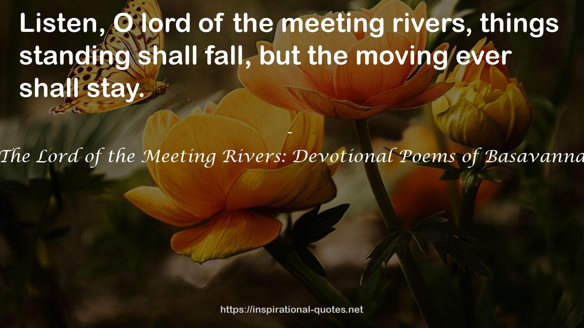 The Lord of the Meeting Rivers: Devotional Poems of Basavanna QUOTES