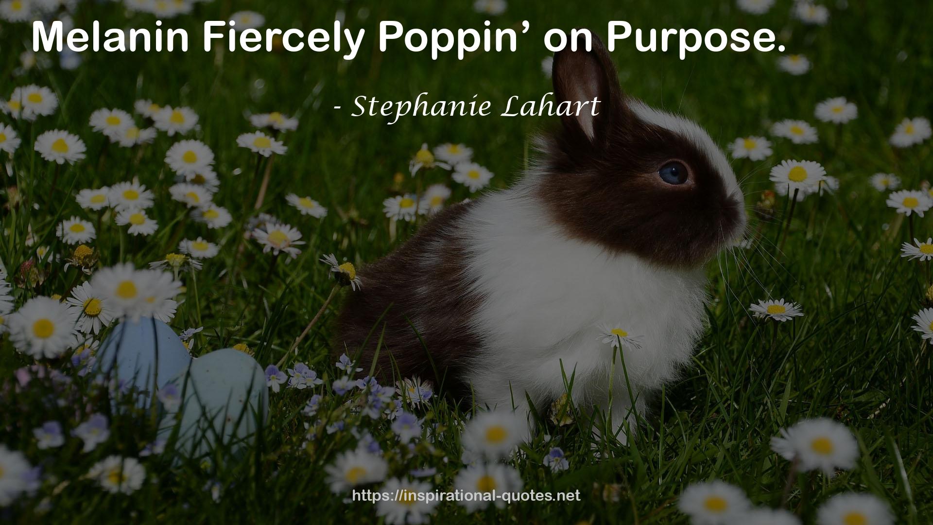 Stephanie Lahart quote : Melanin Fiercely Poppin’ on Purpose.