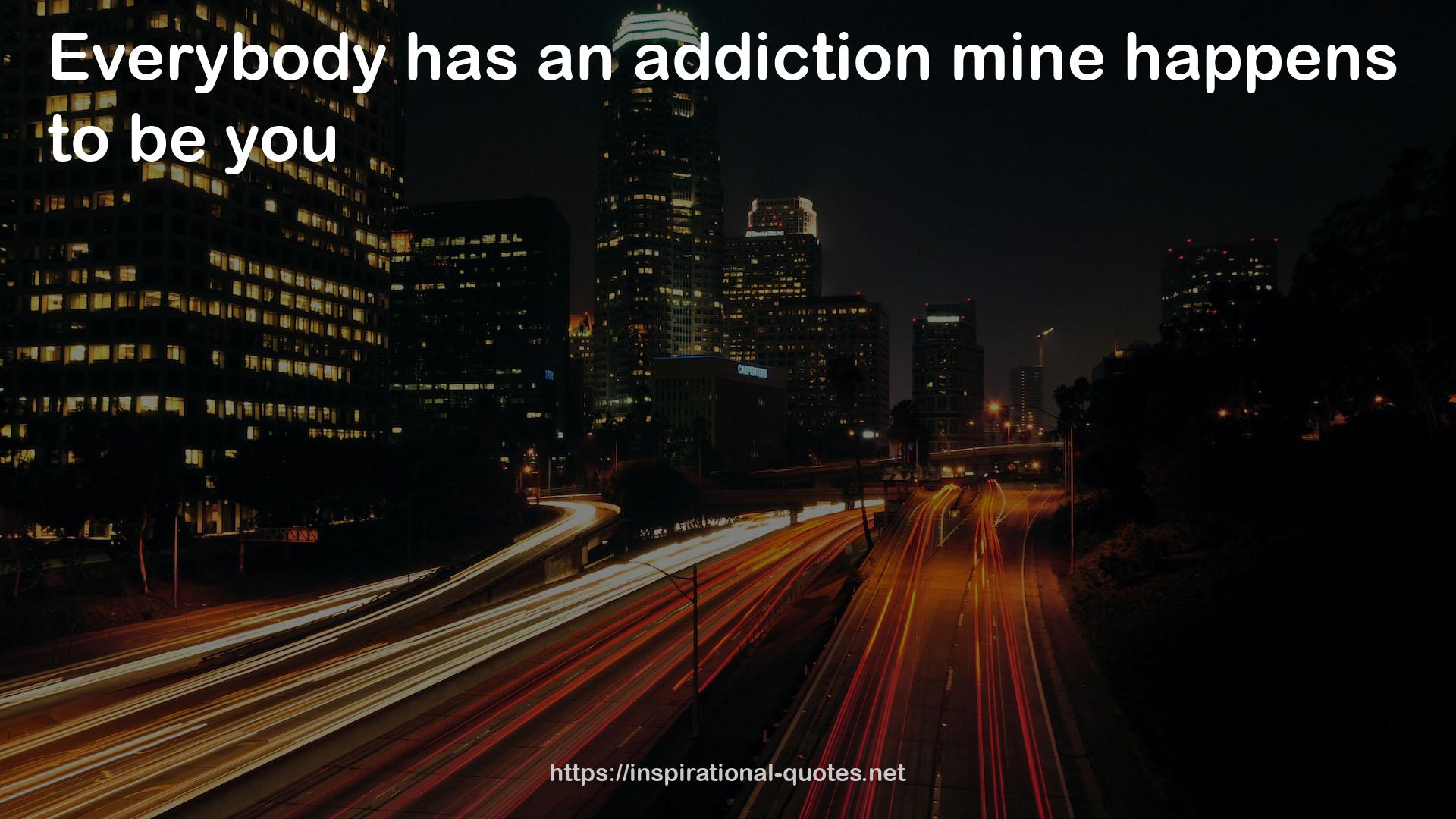 an addiction mine  QUOTES