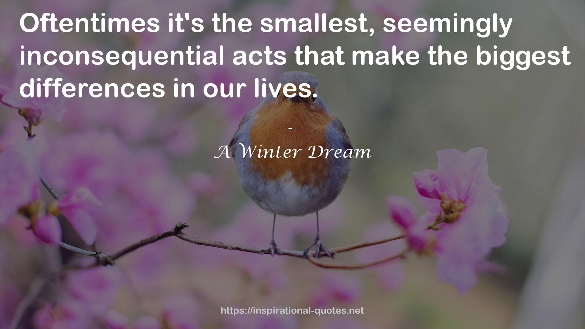 the smallest, seemingly inconsequential acts  QUOTES