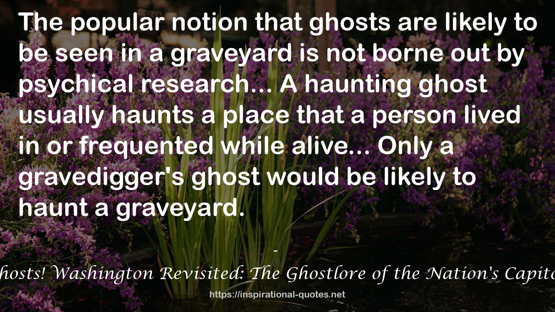 Ghosts! Washington Revisited: The Ghostlore of the Nation's Capitol QUOTES