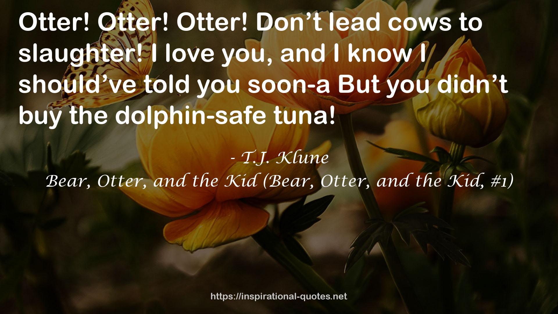 Bear, Otter, and the Kid (Bear, Otter, and the Kid, #1) QUOTES