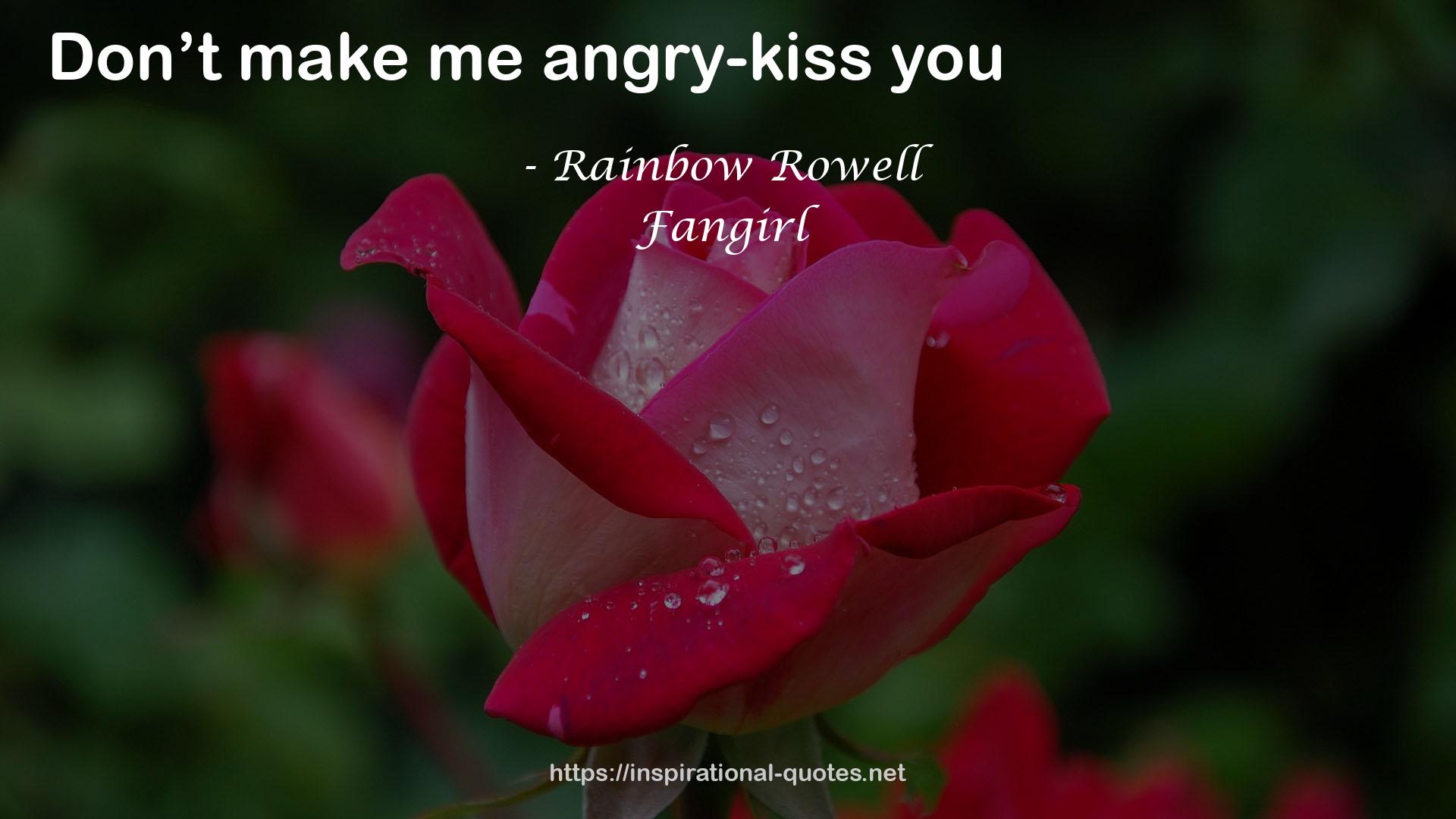 Rainbow Rowell quote : Don’t make me angry-kiss you