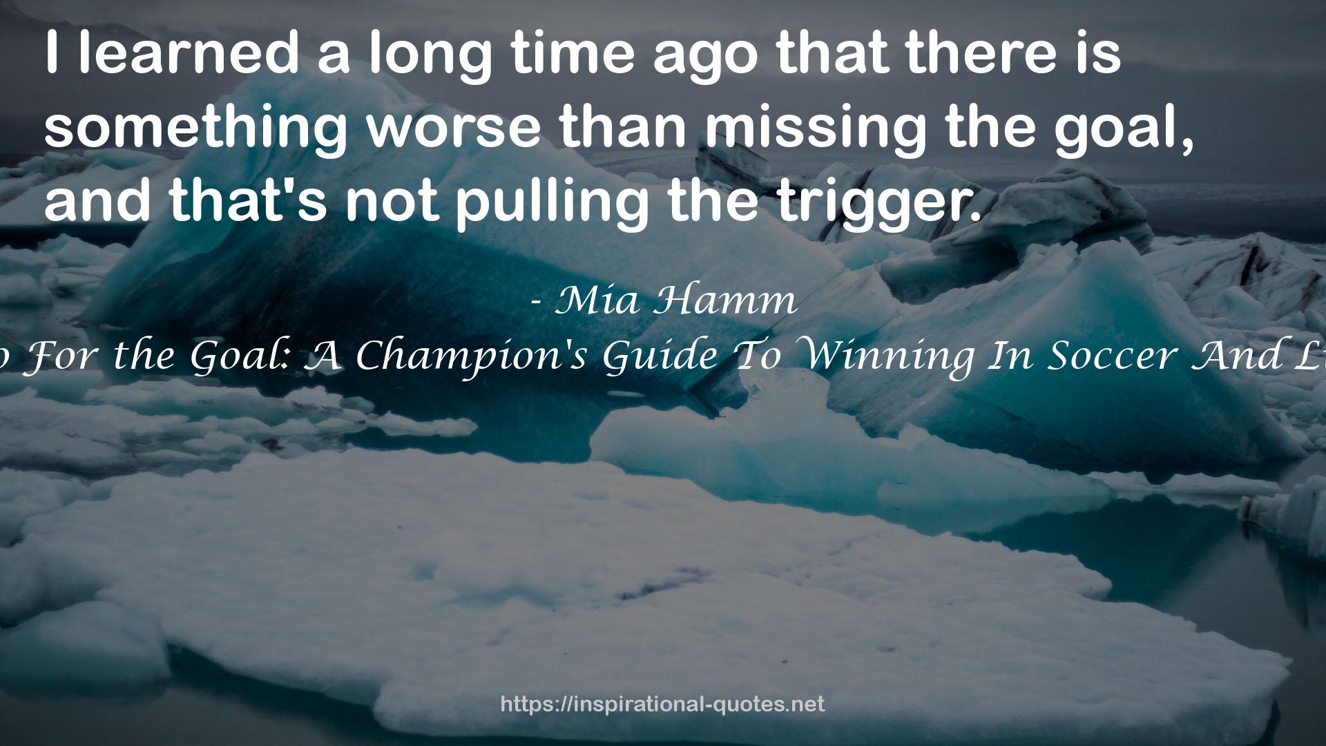 Go For the Goal: A Champion's Guide To Winning In Soccer And Life QUOTES