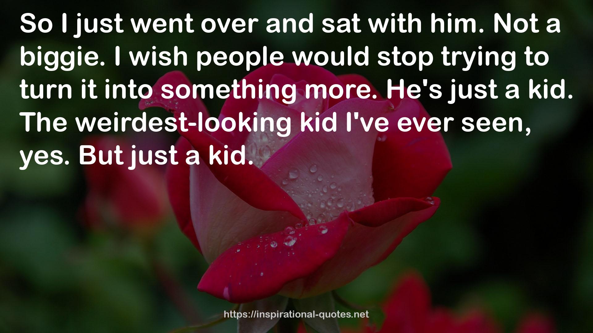 The weirdest-looking kid  QUOTES