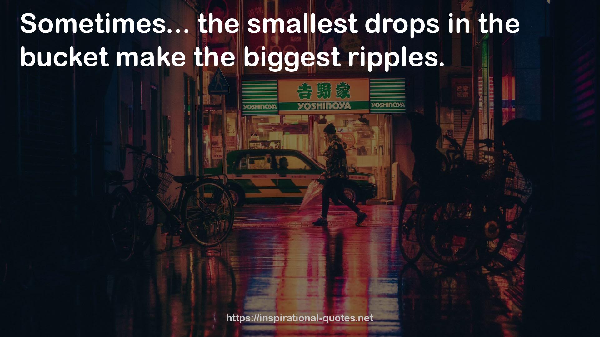 the smallest drops  QUOTES