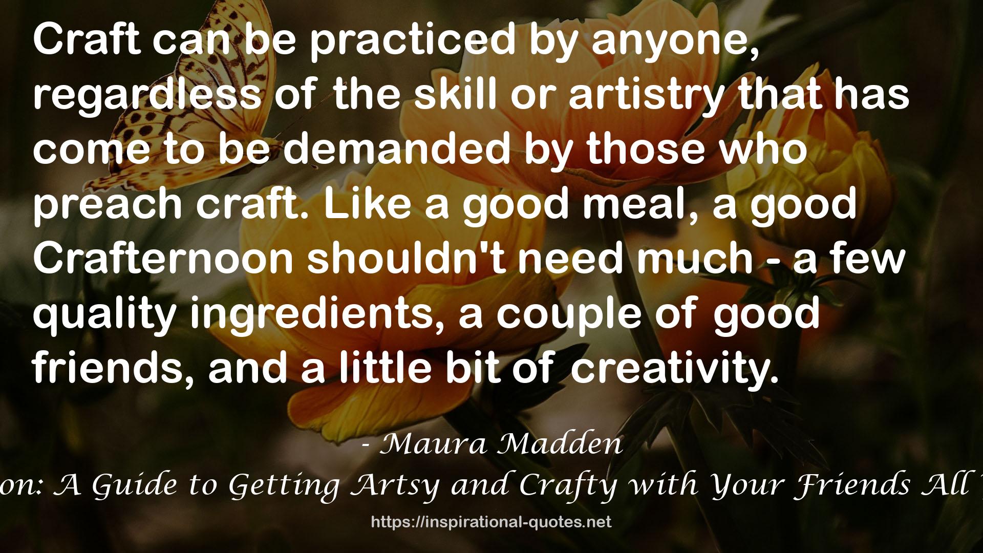Crafternoon: A Guide to Getting Artsy and Crafty with Your Friends All Year Long QUOTES