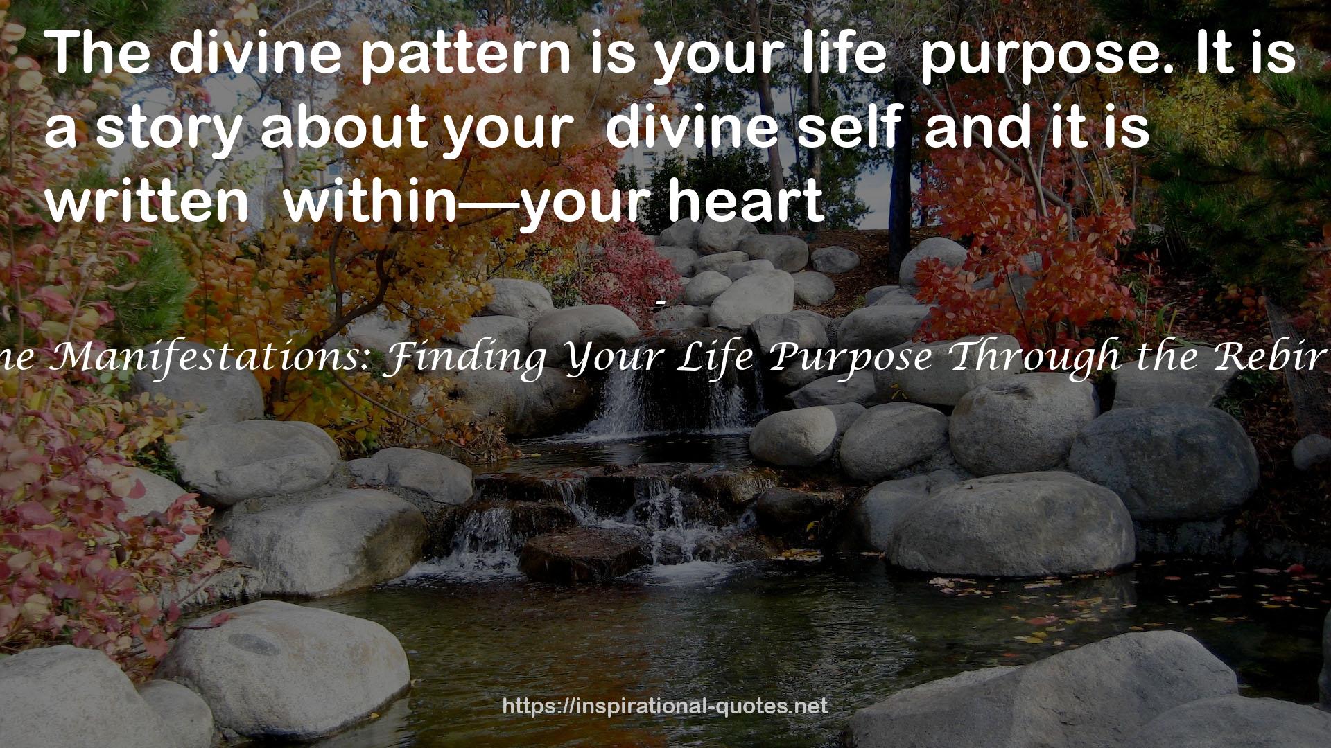 Secrets to Divine Manifestations: Finding Your Life Purpose Through the Rebirth of Your Soul QUOTES
