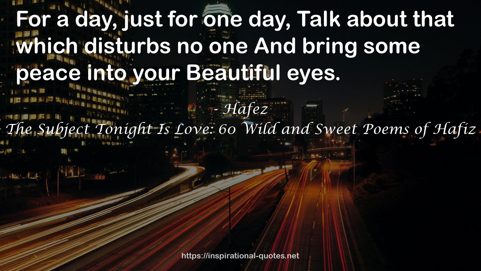 The Subject Tonight Is Love: 60 Wild and Sweet Poems of Hafiz QUOTES