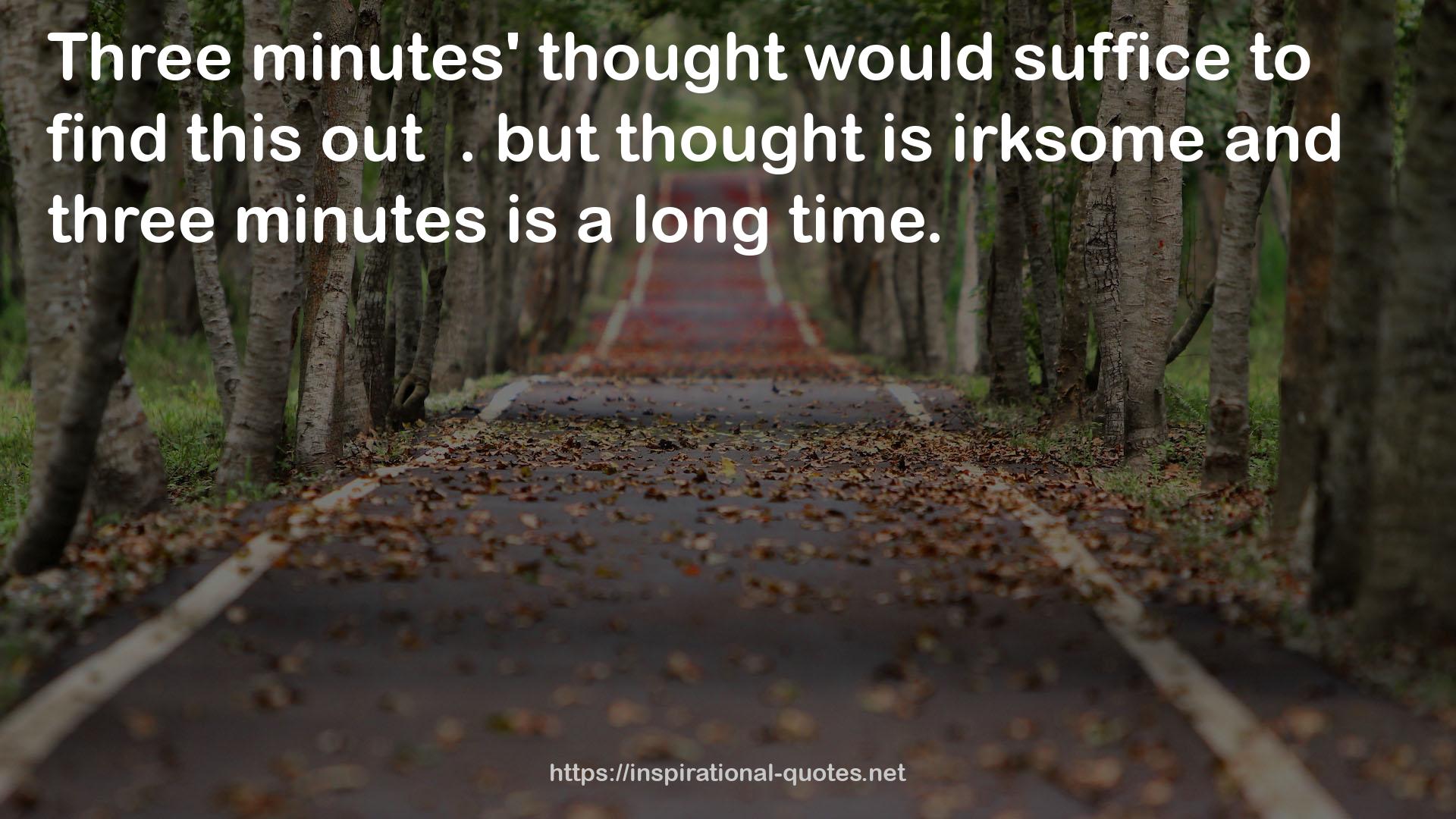 irksome and three minutes  QUOTES