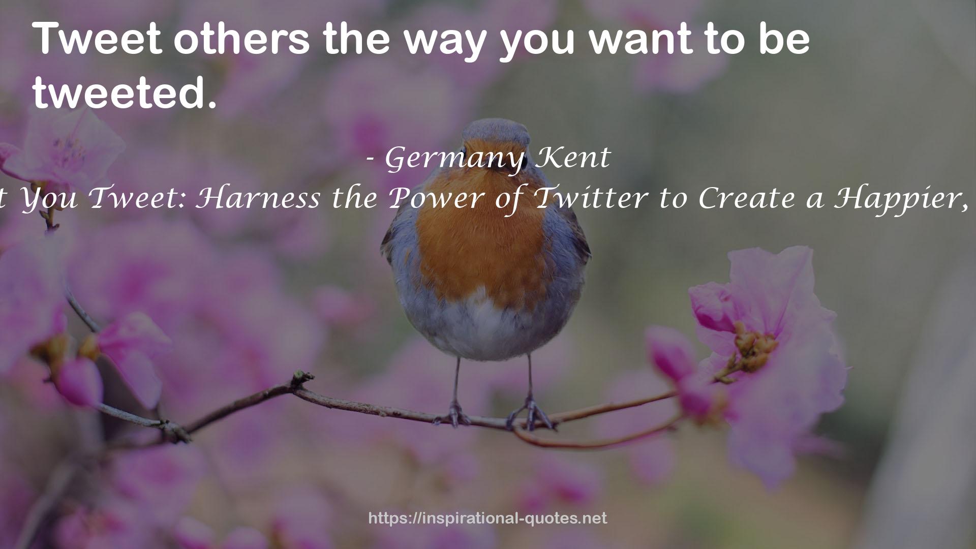 You Are What You Tweet: Harness the Power of Twitter to Create a Happier, Healthier Life QUOTES