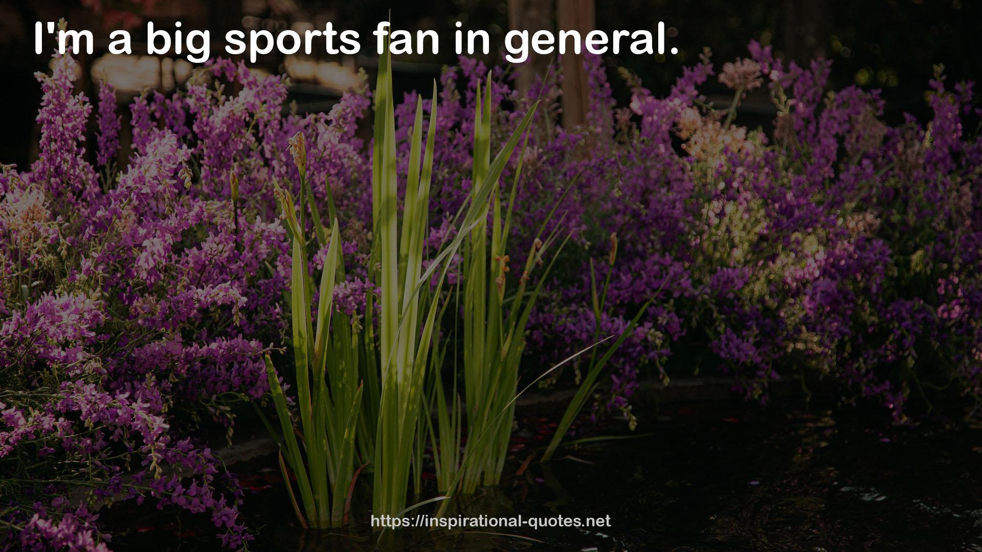 a big sports fan  QUOTES