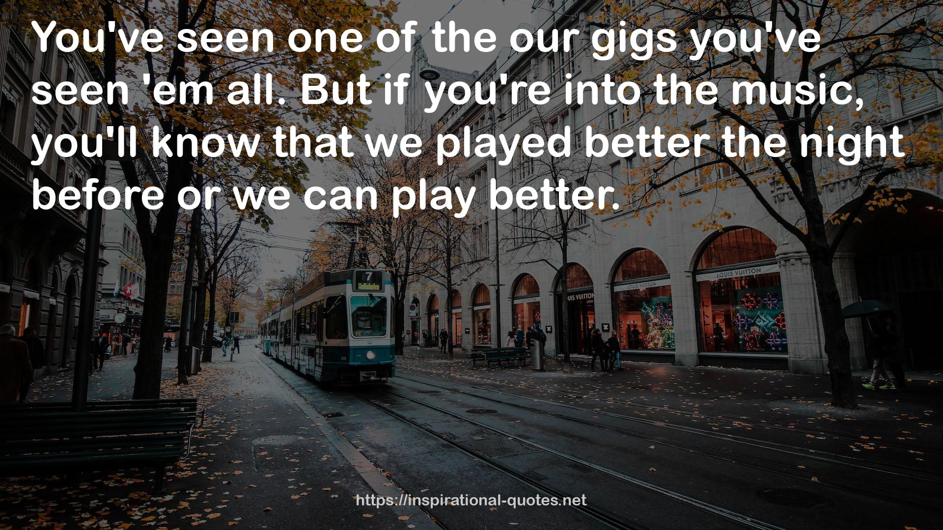 the our gigs  QUOTES