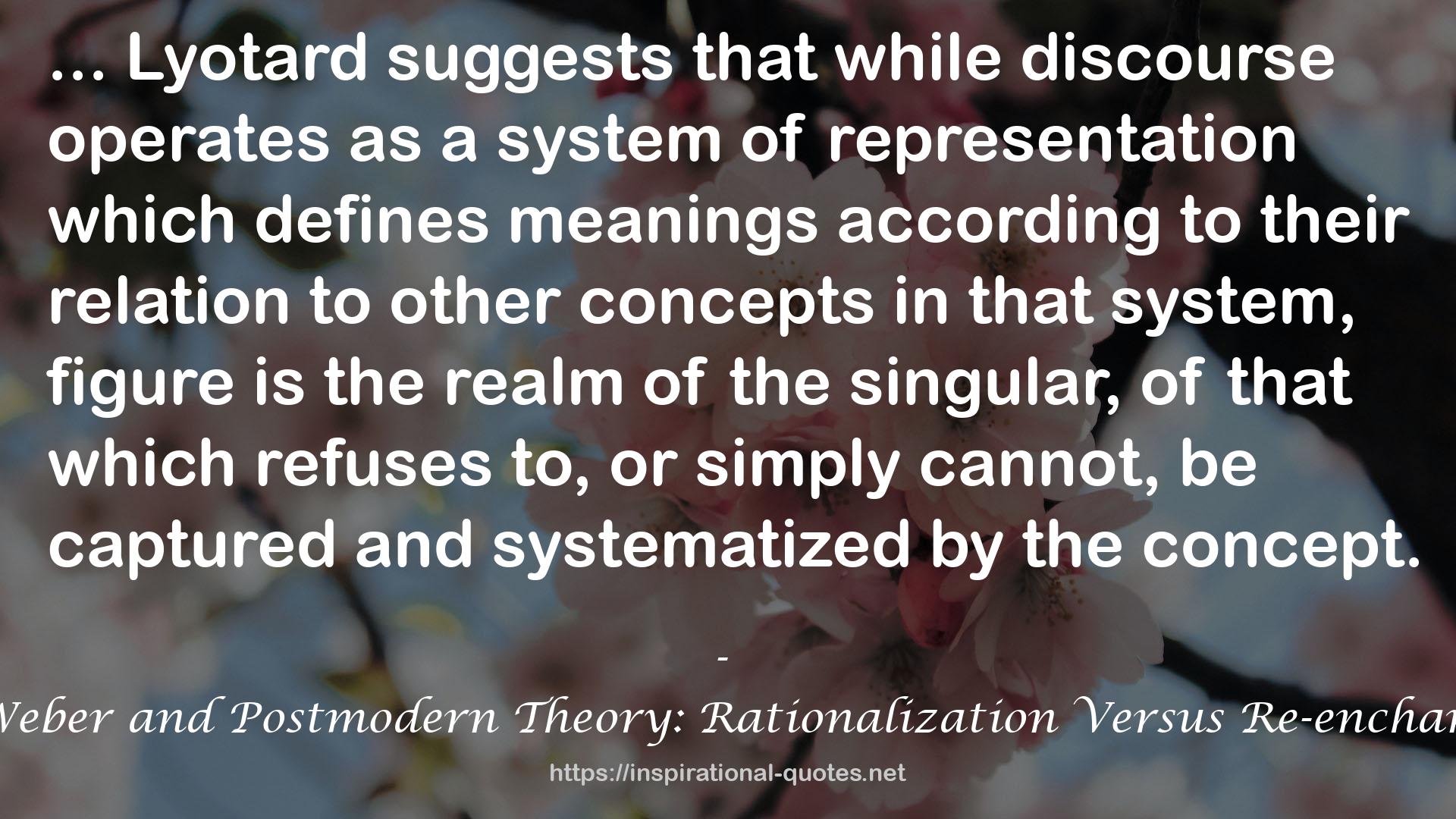 Max Weber and Postmodern Theory: Rationalization Versus Re-enchantment QUOTES