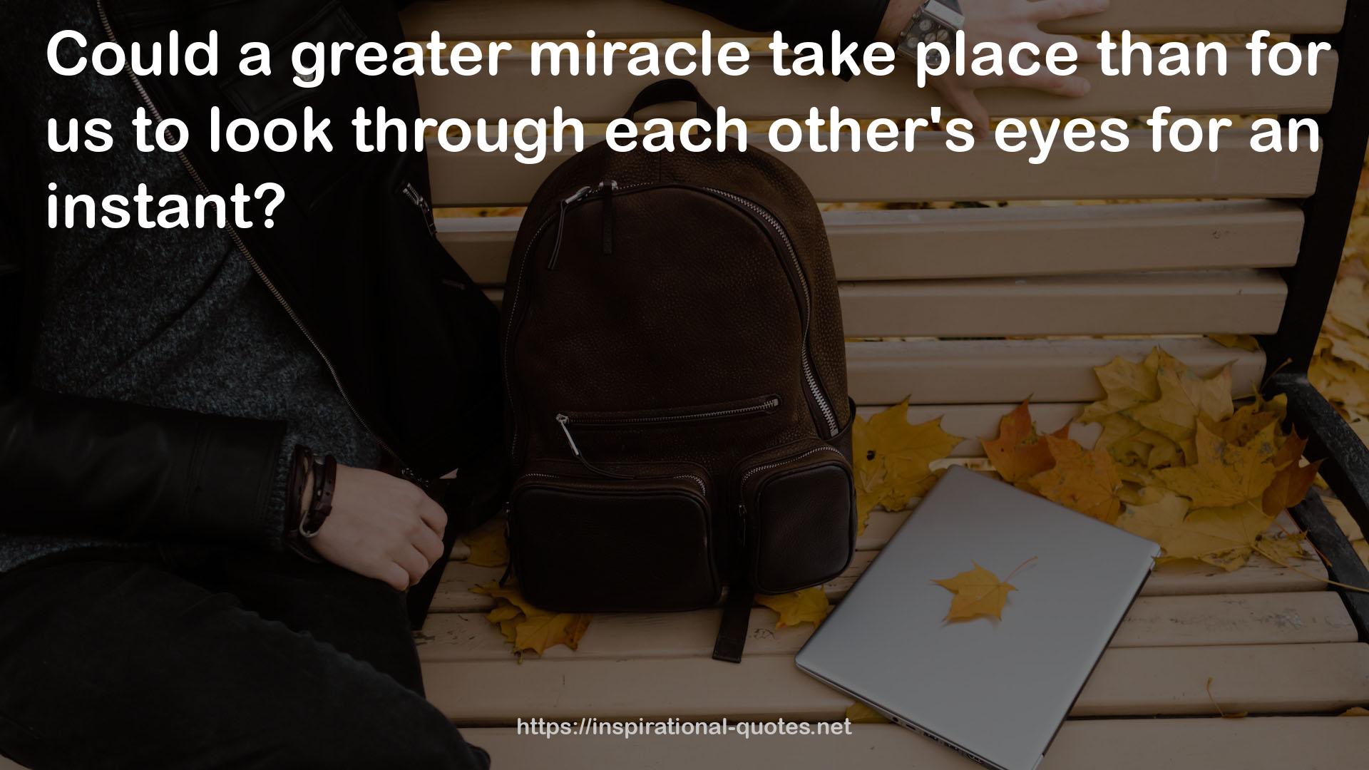 a greater miracle  QUOTES