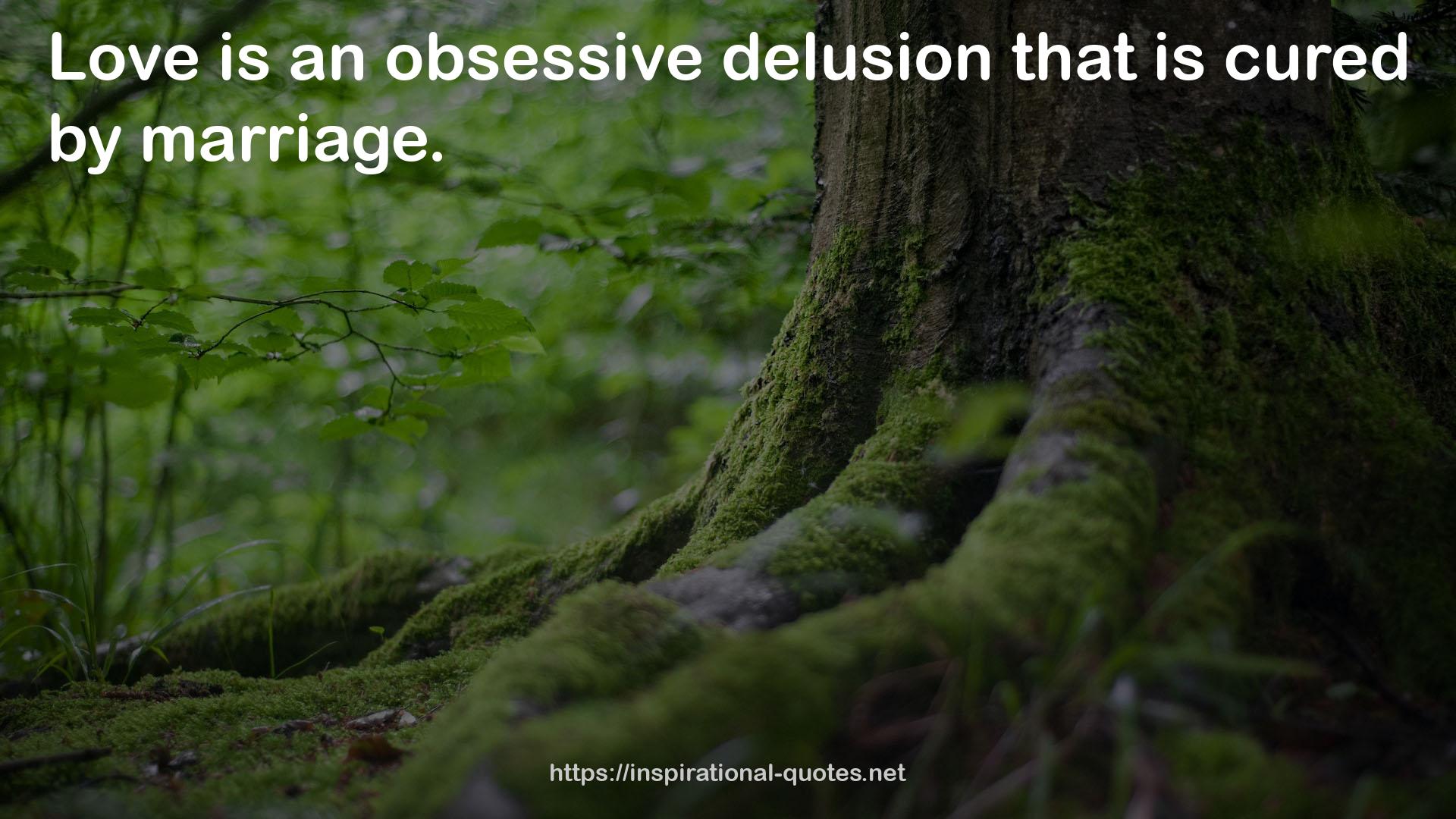 an obsessive delusion  QUOTES